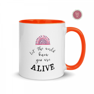 Let the World Know You are Alive | Mug with Color Inside | She is Courageous